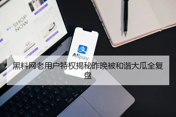 黑料网老用户特权揭秘昨晚被和谐大瓜全复盘