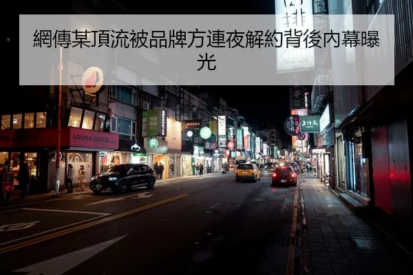 網傳某頂流被品牌方連夜解約背後內幕曝光